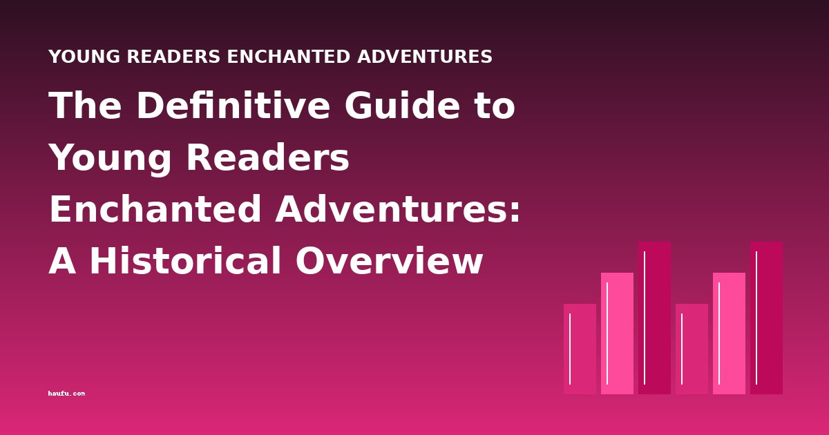 The Definitive Guide to Young Readers Enchanted Adventures: A Historical Overview