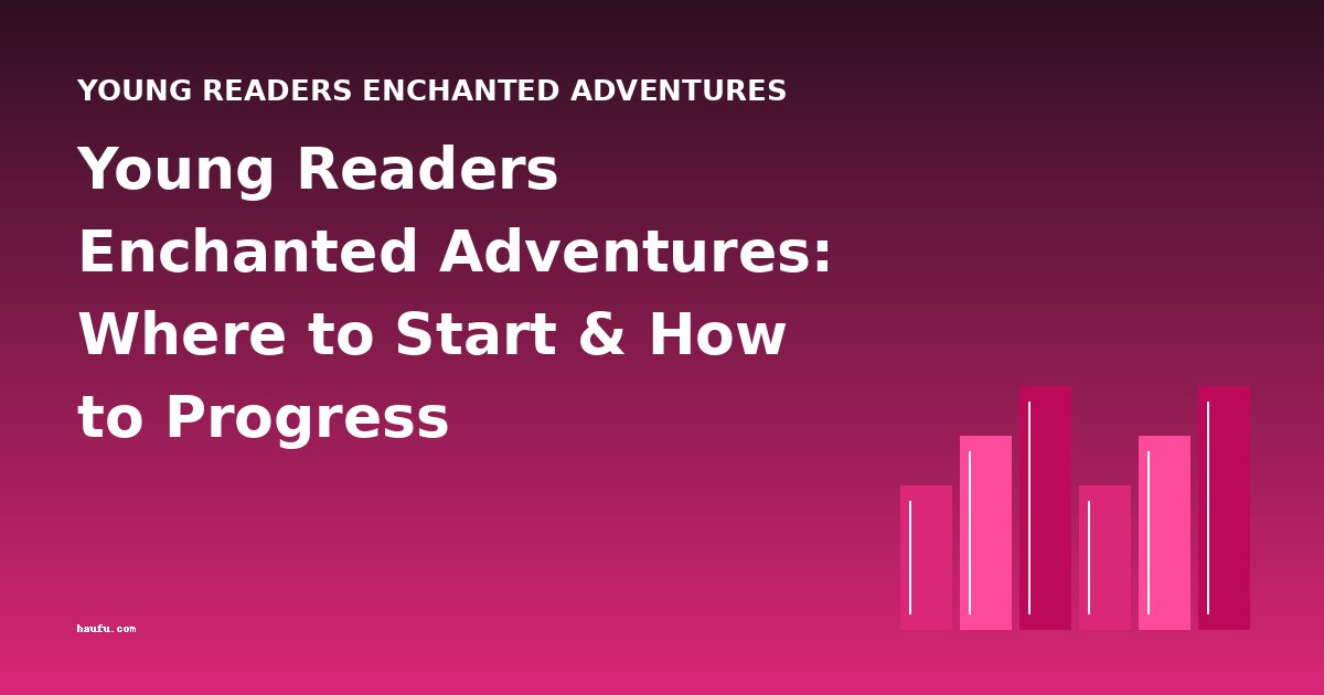 Young Readers Enchanted Adventures: Where to Start & How to Progress